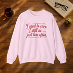 I Used to Care. I Still Do. Just Less Often. Sweatshirt