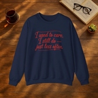 I Used to Care. I Still Do. Just Less Often. Sweatshirt