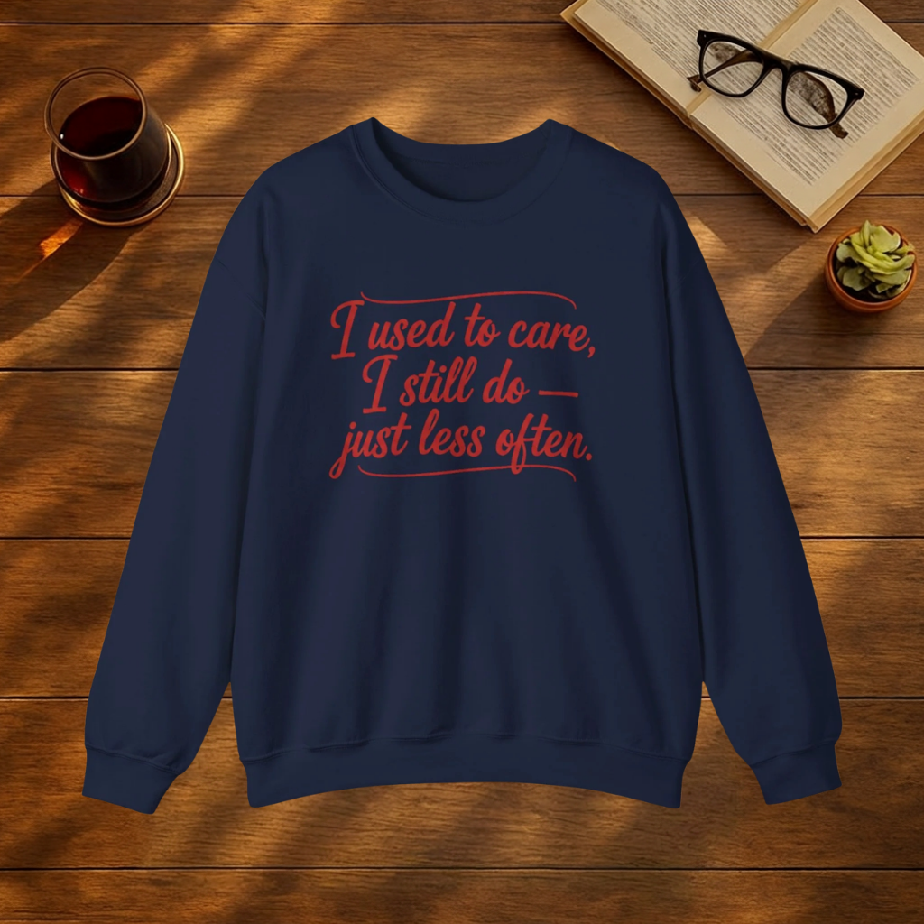 I Used to Care. I Still Do. Just Less Often. Sweatshirt