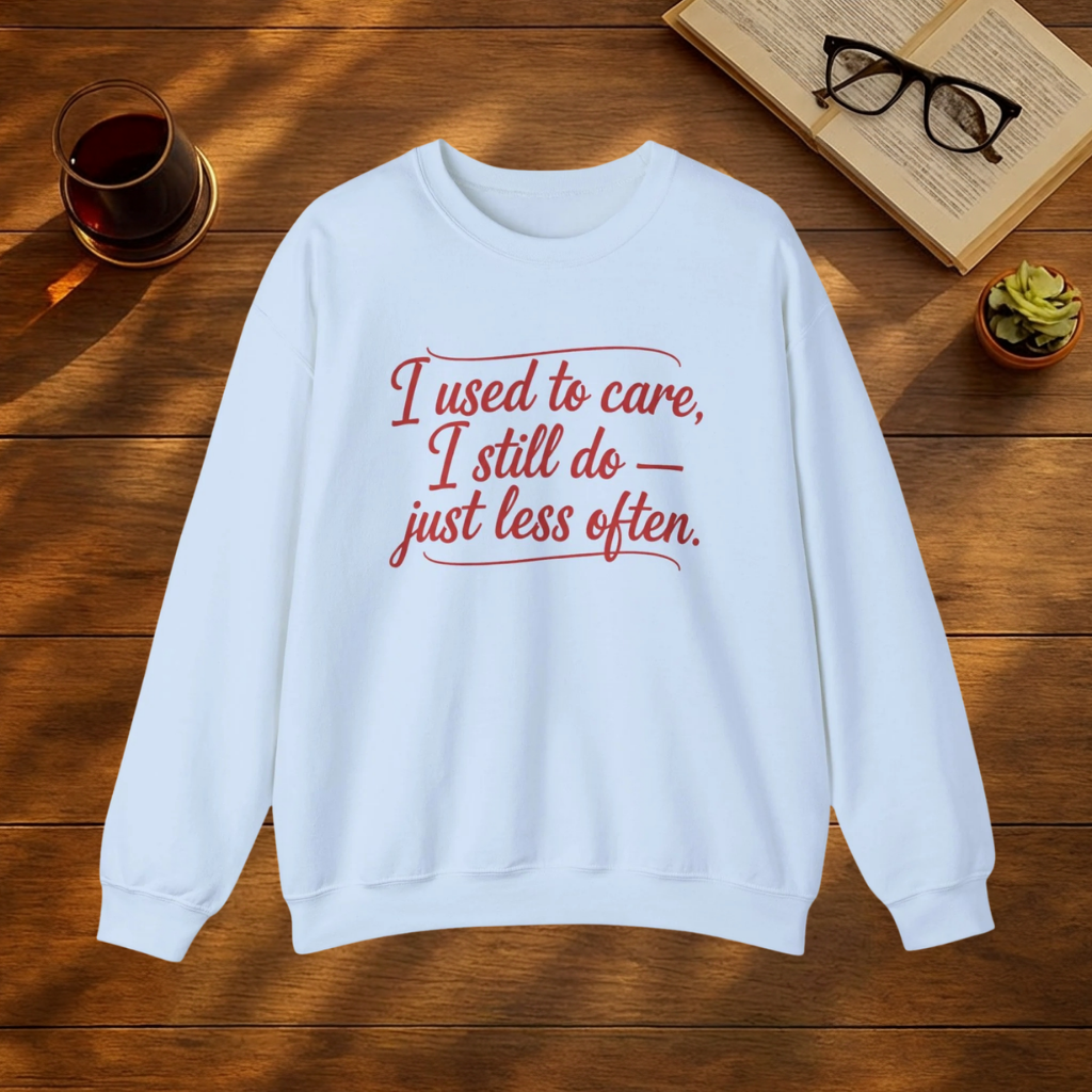 I Used to Care. I Still Do. Just Less Often. Sweatshirt