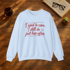 I Used to Care. I Still Do. Just Less Often. Sweatshirt