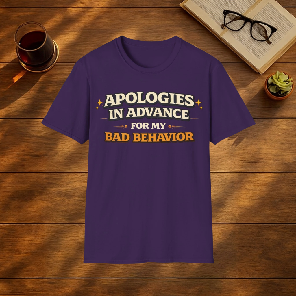 Apologies In Advance for my Bad Behaviour T-Shirt