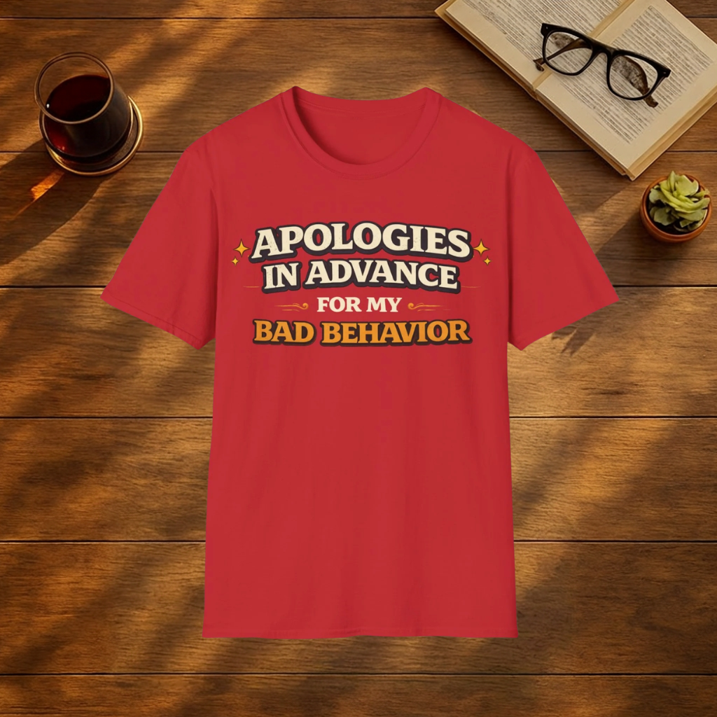 Apologies In Advance for my Bad Behaviour T-Shirt