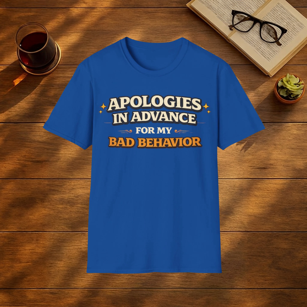 Apologies In Advance for my Bad Behaviour T-Shirt