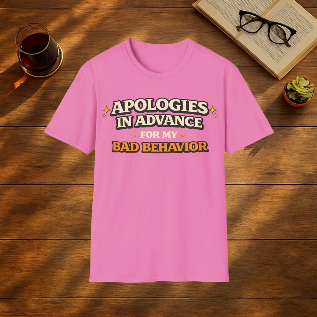 Apologies In Advance for my Bad Behaviour T-Shirt