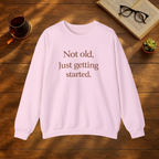 Not Old. Just Getting Started.  Sweatshirt