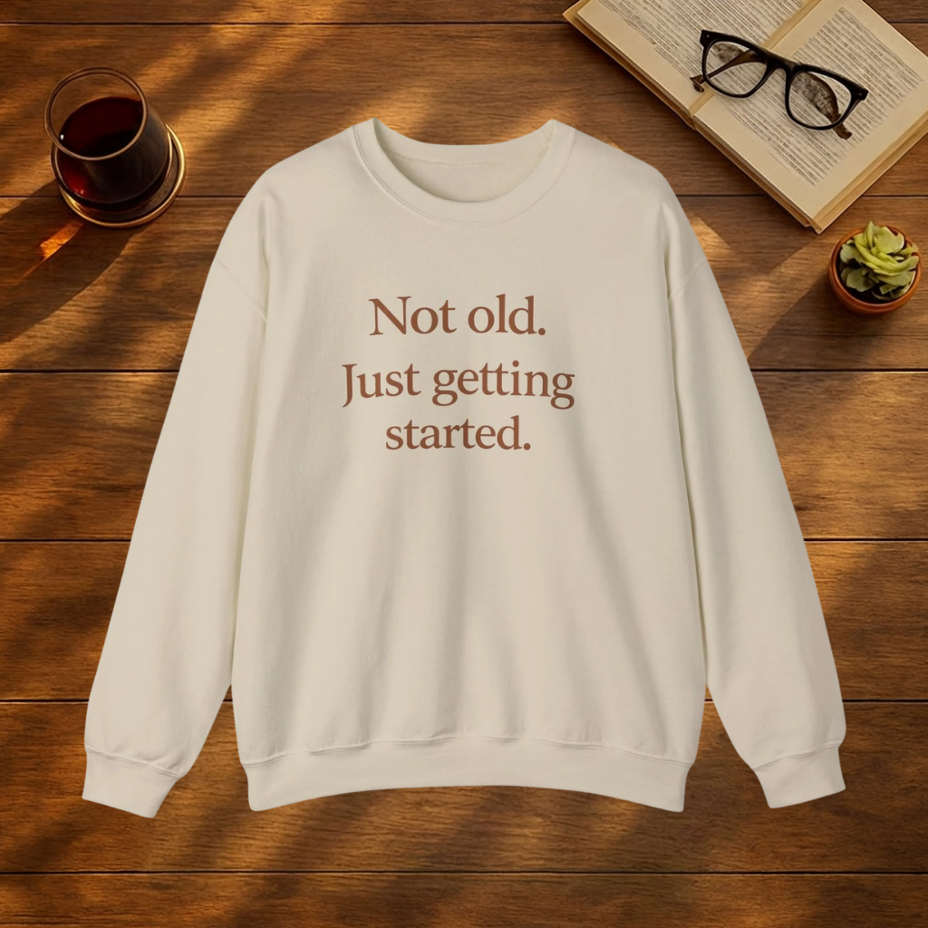 Not Old. Just Getting Started.  Sweatshirt