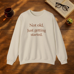 Not Old. Just Getting Started.  Sweatshirt