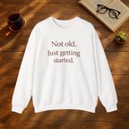 Not Old. Just Getting Started.  Sweatshirt