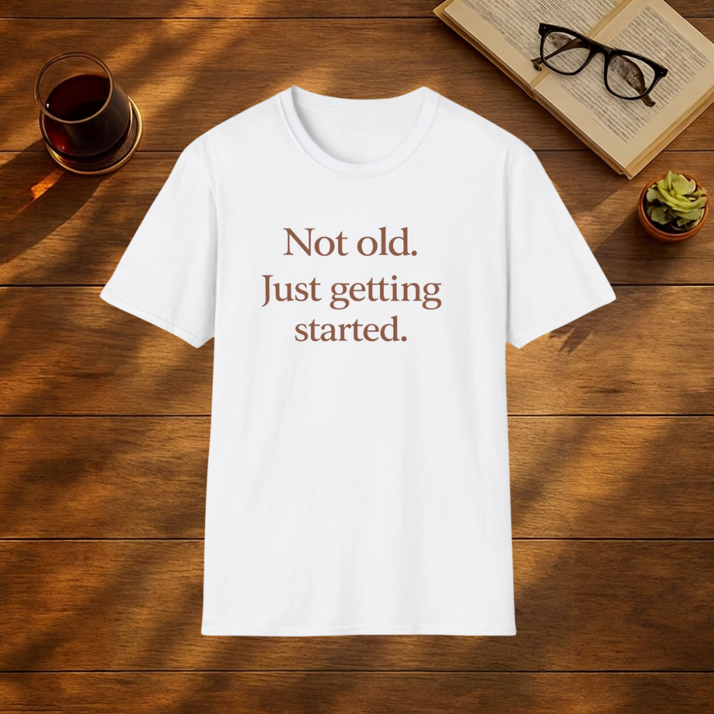 Not Old. Just Getting Started. T-shirt