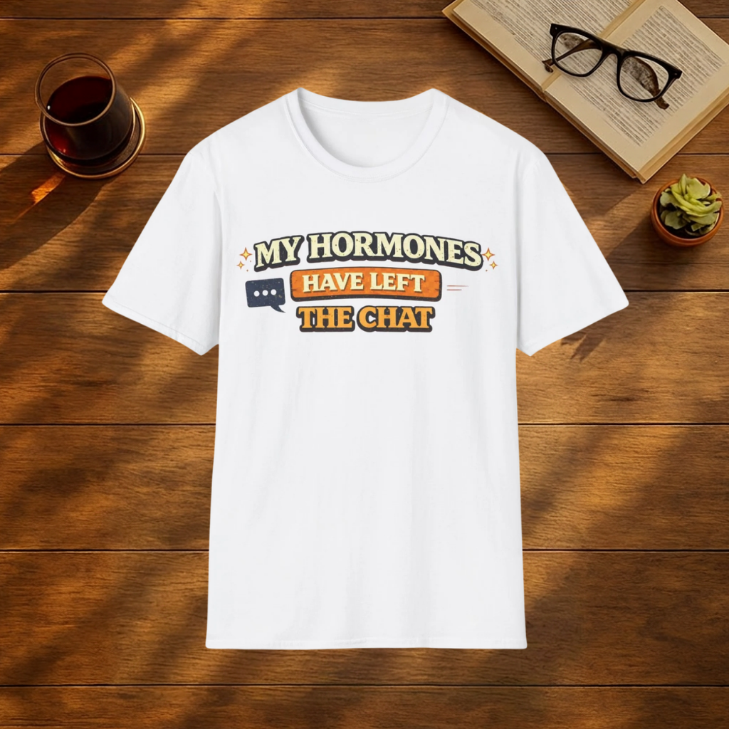 My Hormones Have Left The Chat T-shirt