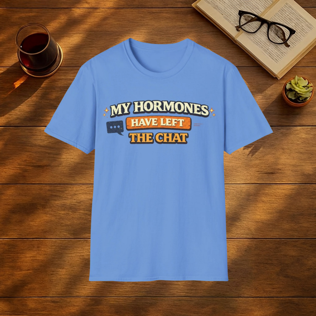 My Hormones Have Left The Chat T-shirt