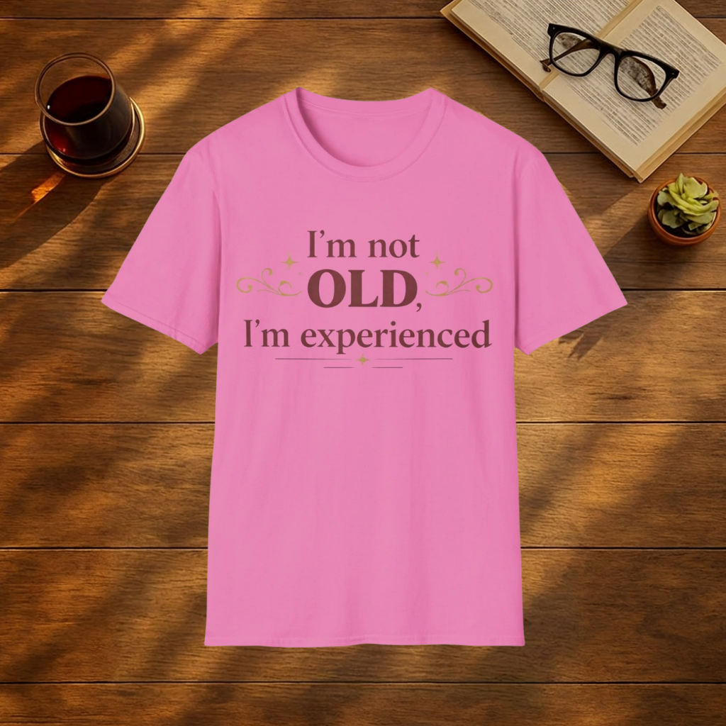 I'm not old, I'm experienced T-Shirt