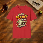 I'm Not Moody I'm Just Not Putting Up With It Anymore T-Shirt