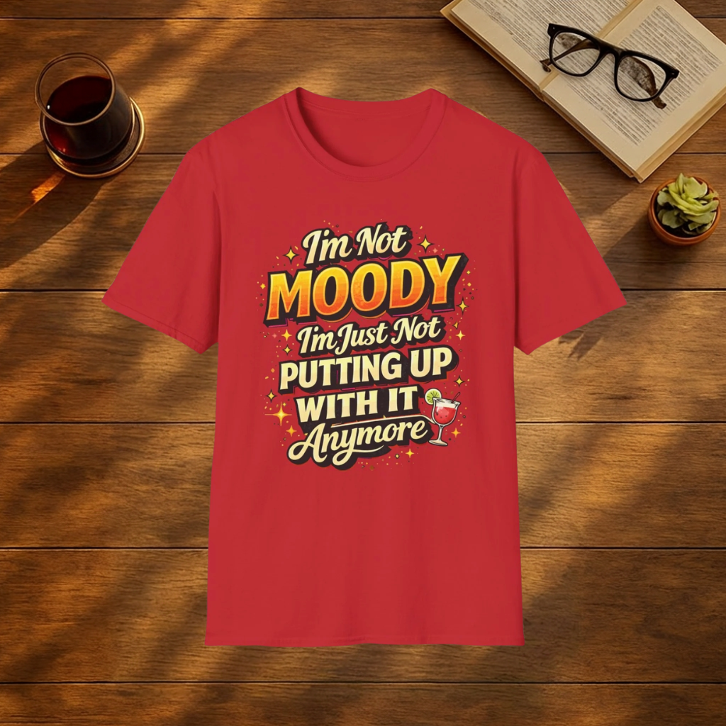 I'm Not Moody I'm Just Not Putting Up With It Anymore T-Shirt