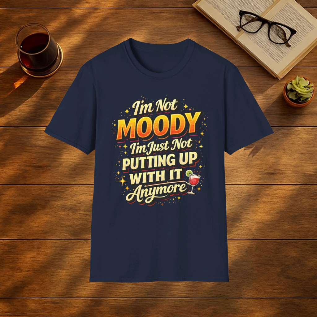 I'm Not Moody I'm Just Not Putting Up With It Anymore T-Shirt