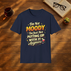 I'm Not Moody I'm Just Not Putting Up With It Anymore T-Shirt