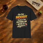 I'm Not Moody I'm Just Not Putting Up With It Anymore T-Shirt