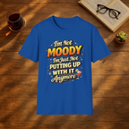 I'm Not Moody I'm Just Not Putting Up With It Anymore T-Shirt