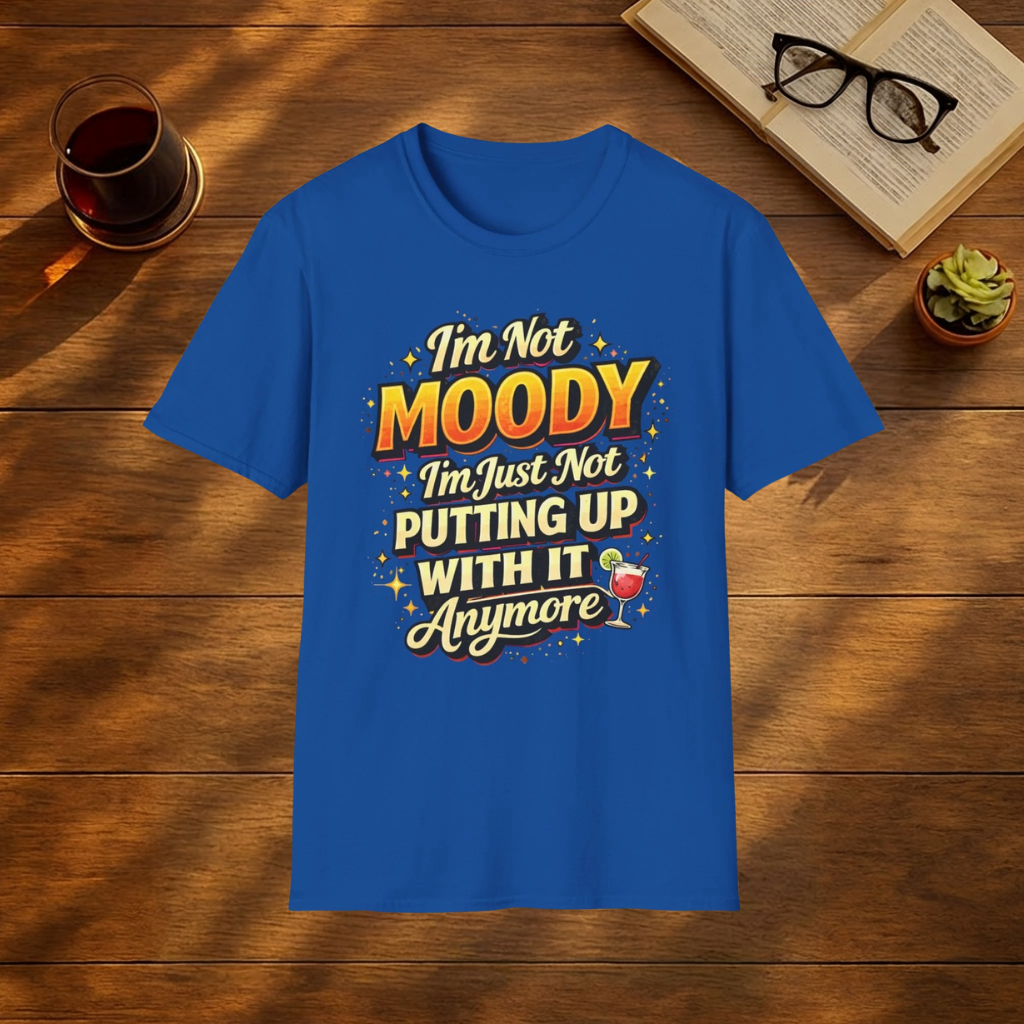 I'm Not Moody I'm Just Not Putting Up With It Anymore T-Shirt