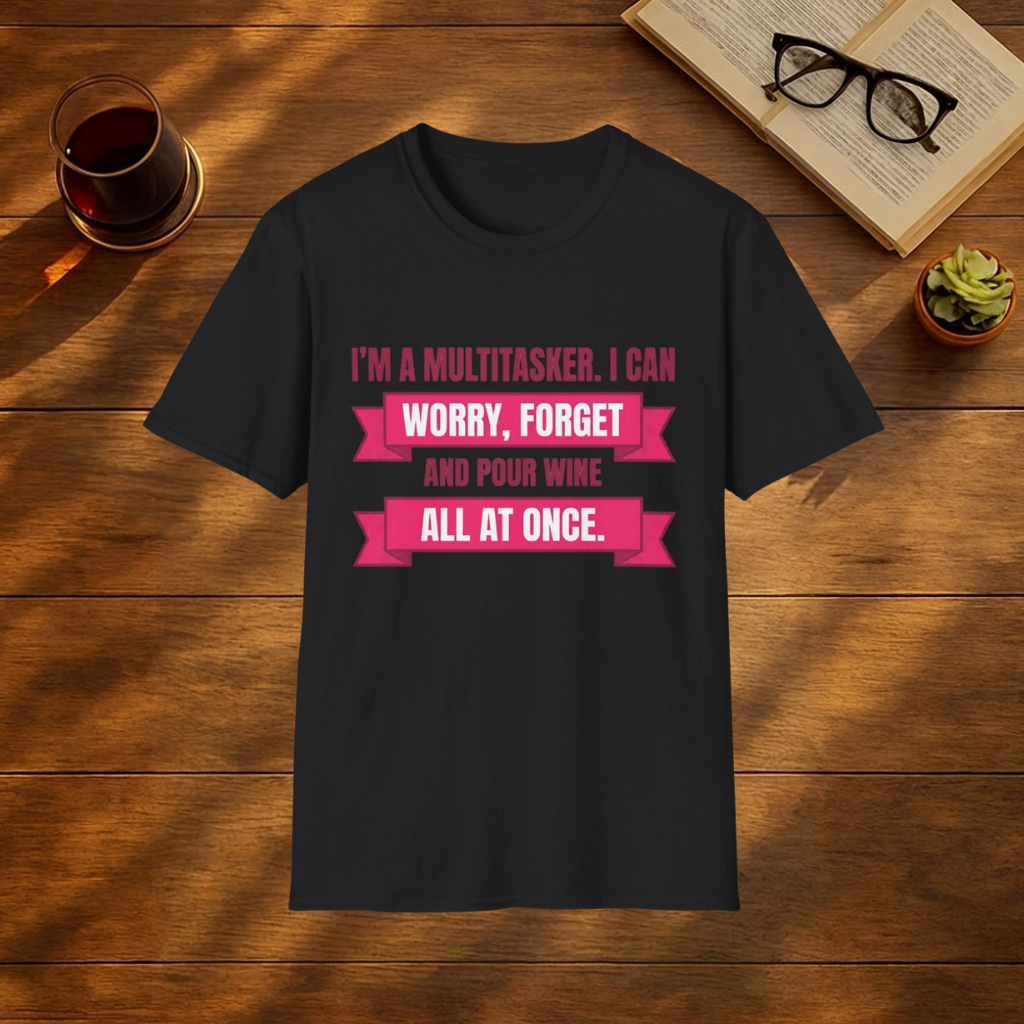 Multitasker Wine Tee — "I Can Worry, Forget & Pour Wine All at Once" T-Shirt