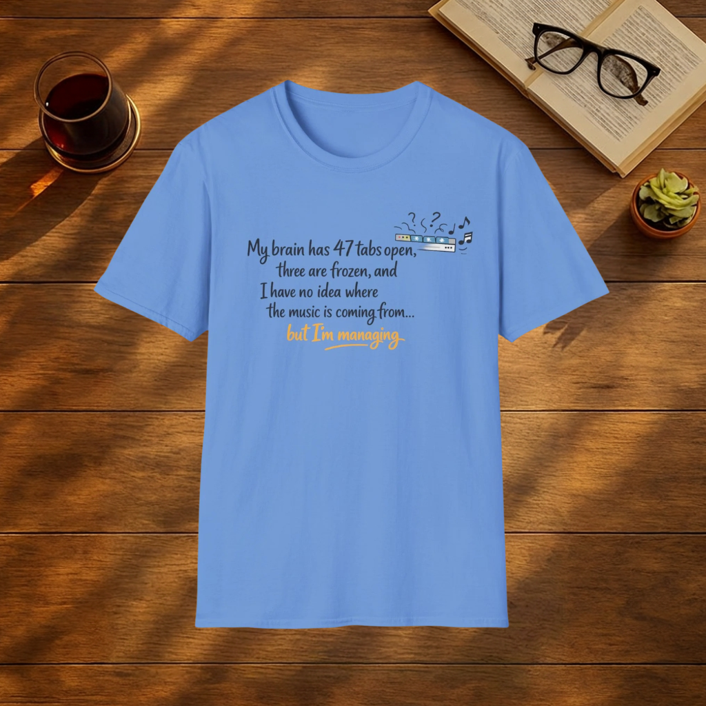 My brain has 47 tabs open… but I’m managing T-Shirt