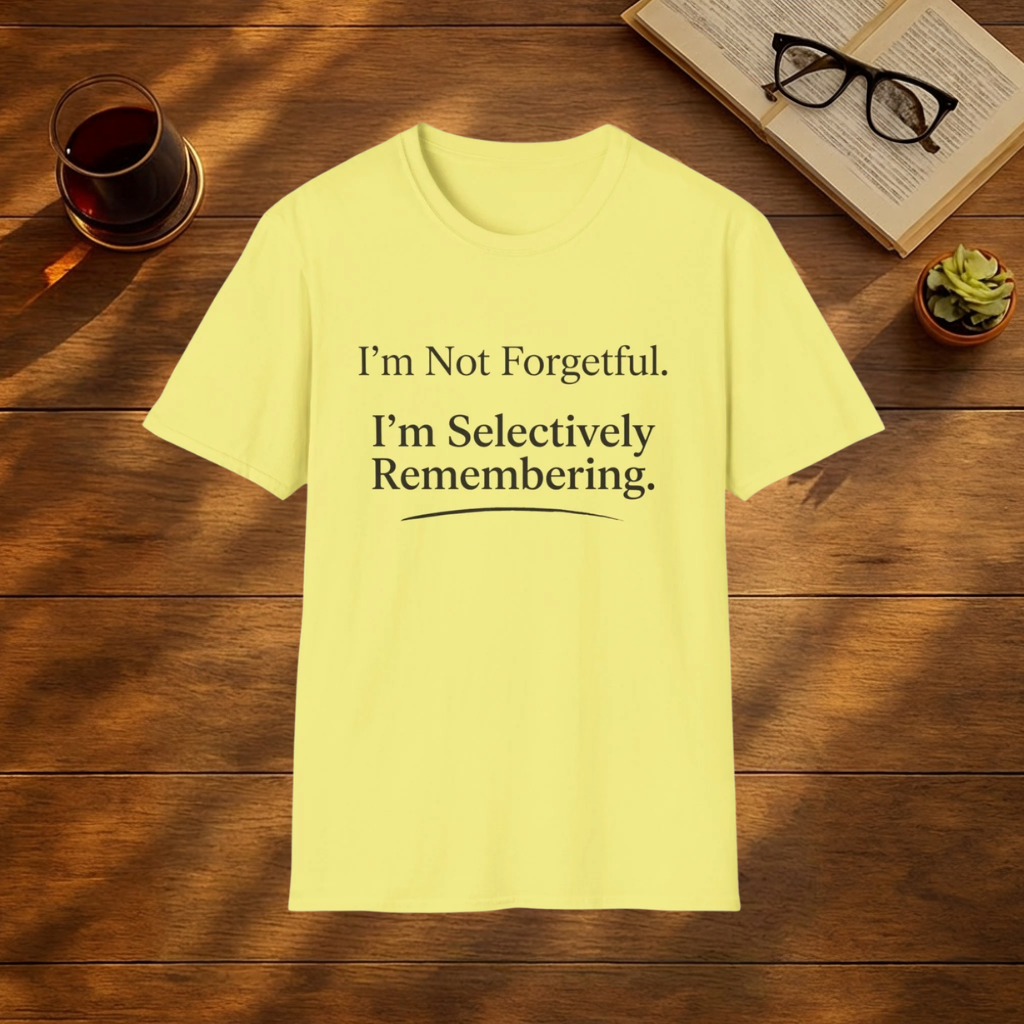 I'm Not Forgetful. I'm Selectively Remembering. T-Shirt