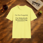I'm Not Forgetful. I'm Selectively Remembering. T-Shirt