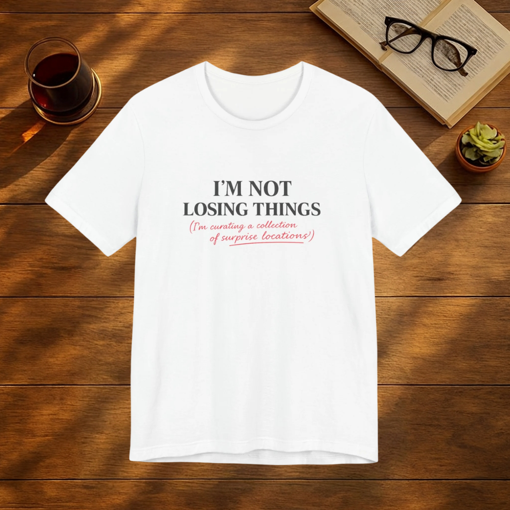 I'm Not Losing Things T-Shirt — Funny "I'm Creating a Collection of Unique Locations" Midlife Humour Tee