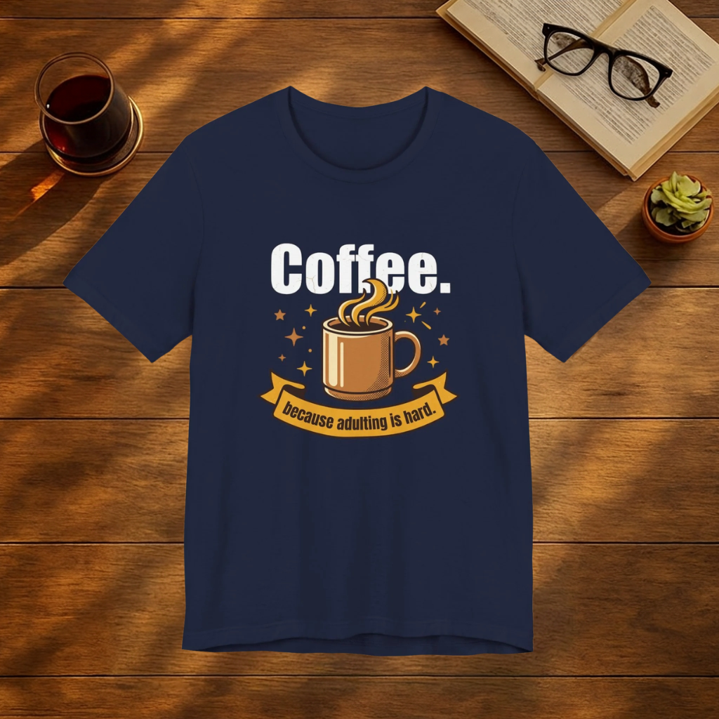 Coffee. Because Adulting Is Hard T-Shirt