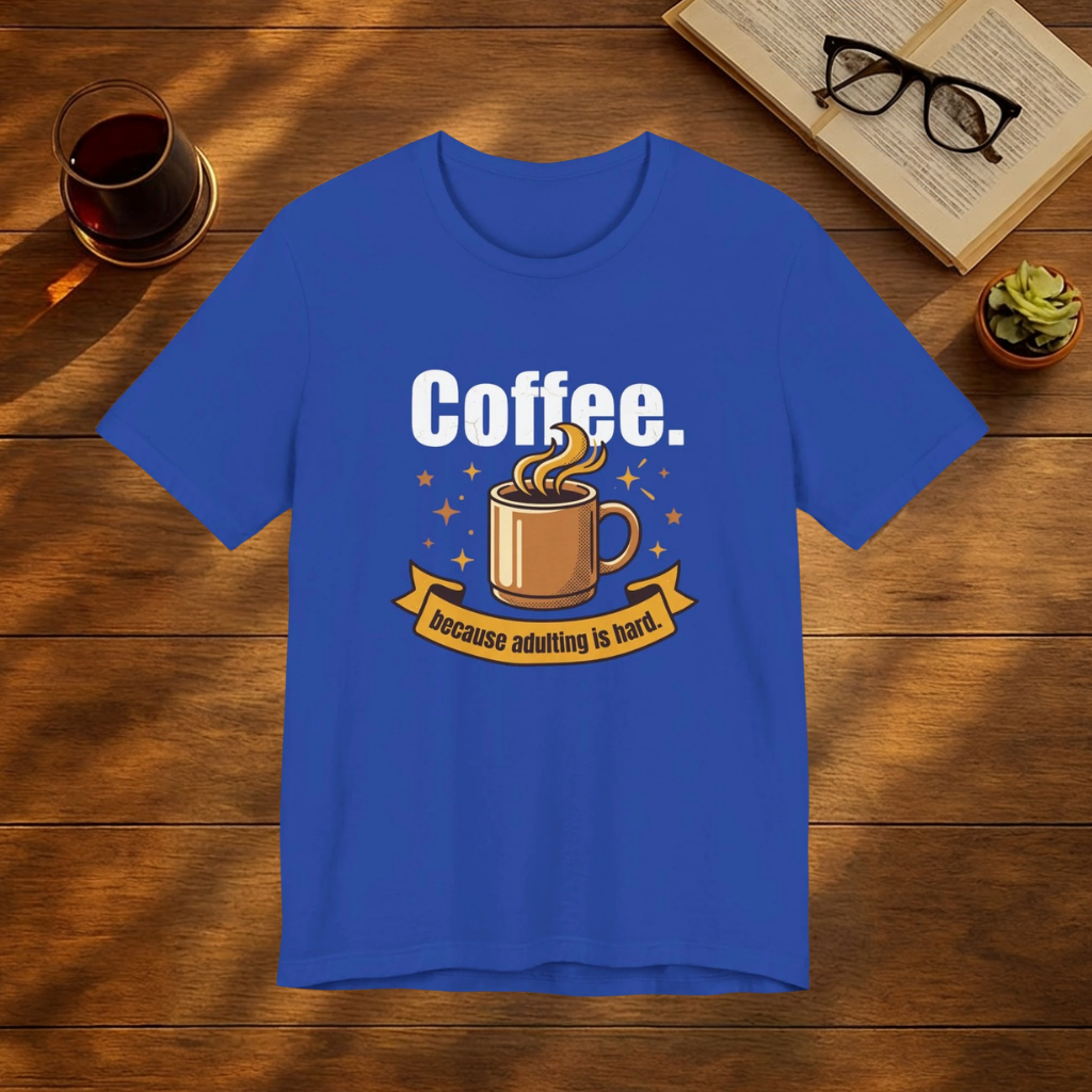 Coffee. Because Adulting Is Hard T-Shirt