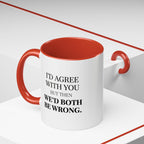I'd AGree with You But Then We'd Both Be Wrong - Mug