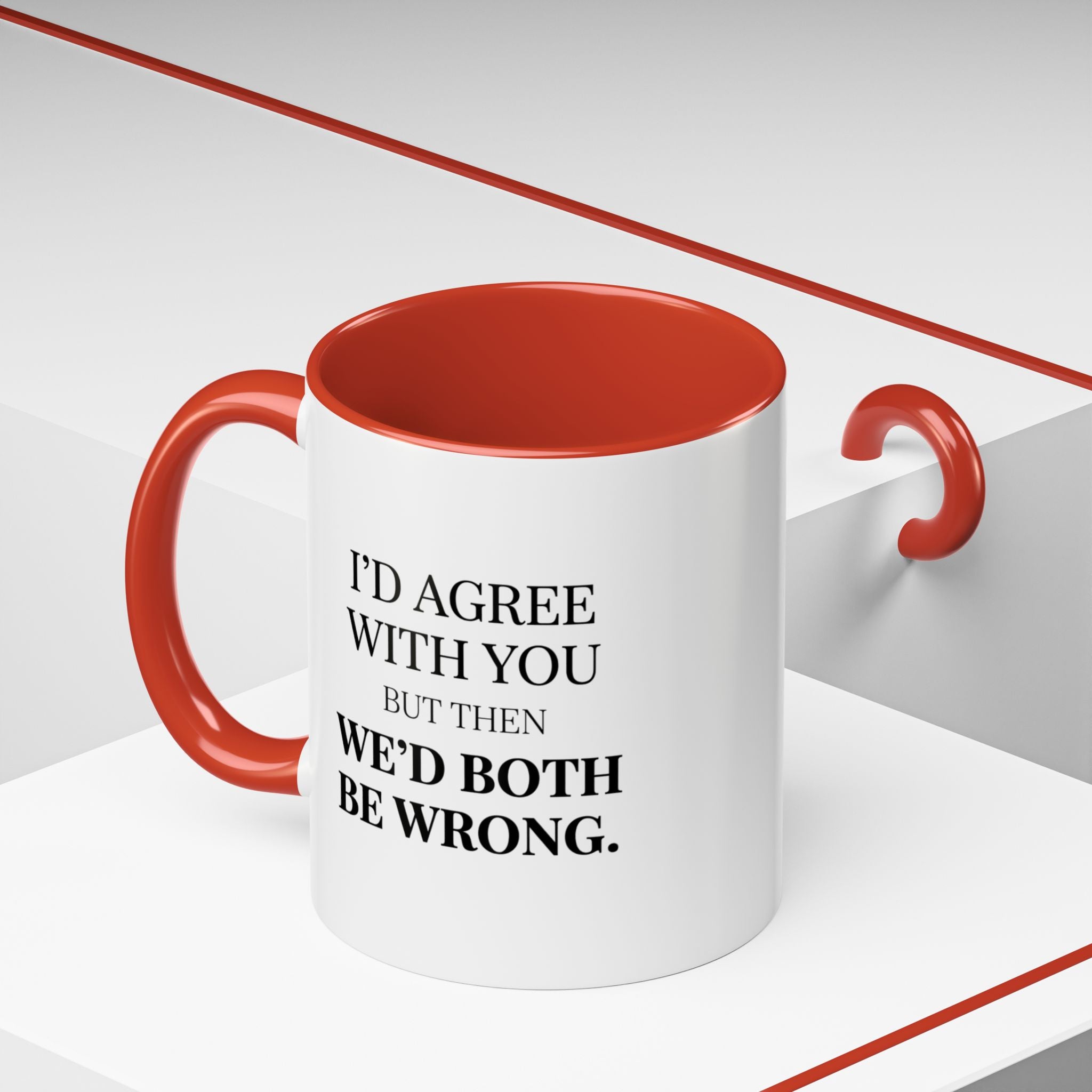 I'd AGree with You But Then We'd Both Be Wrong - Mug