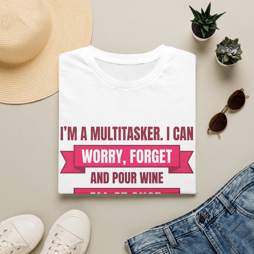 Multitasker Wine Tee — "I Can Worry, Forget & Pour Wine All at Once" T-Shirt