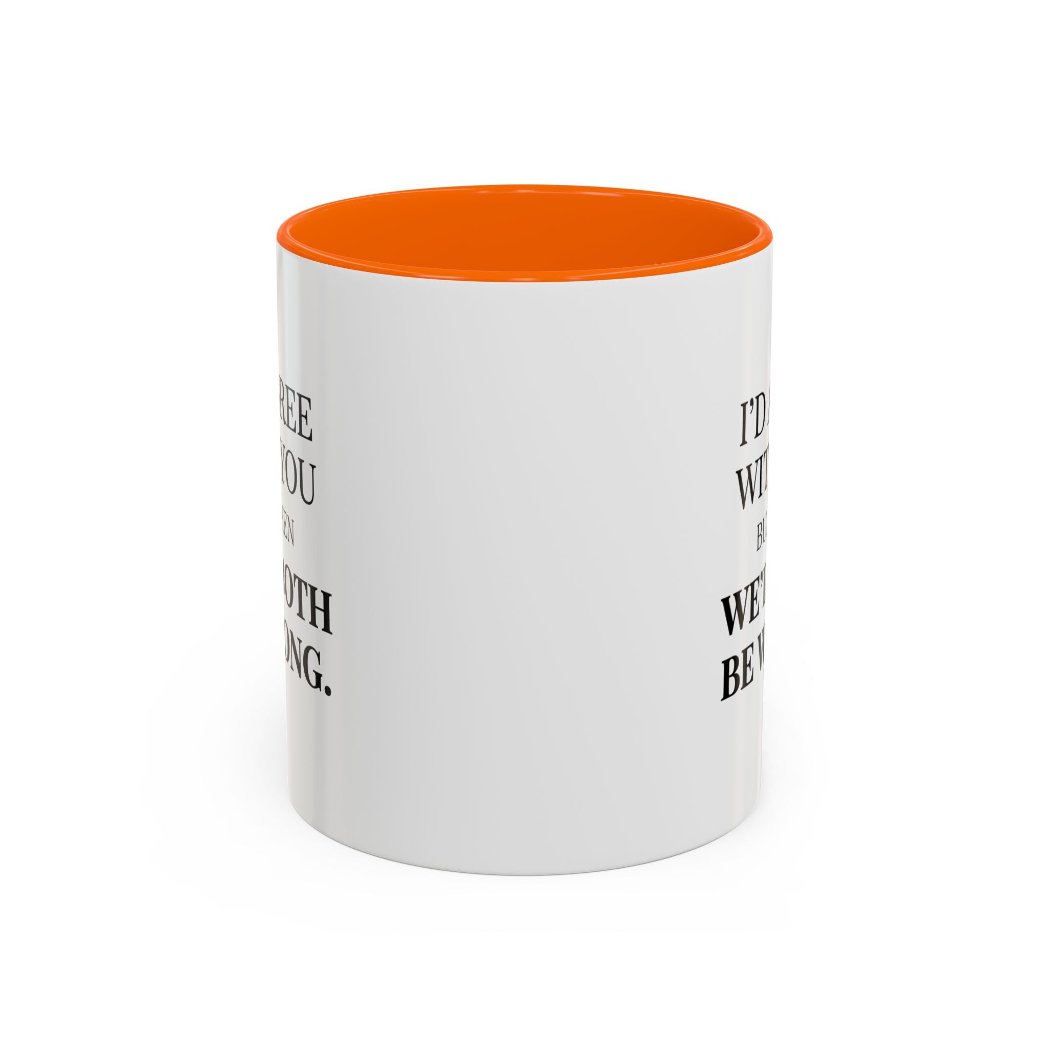 I'd AGree with You But Then We'd Both Be Wrong - Mug
