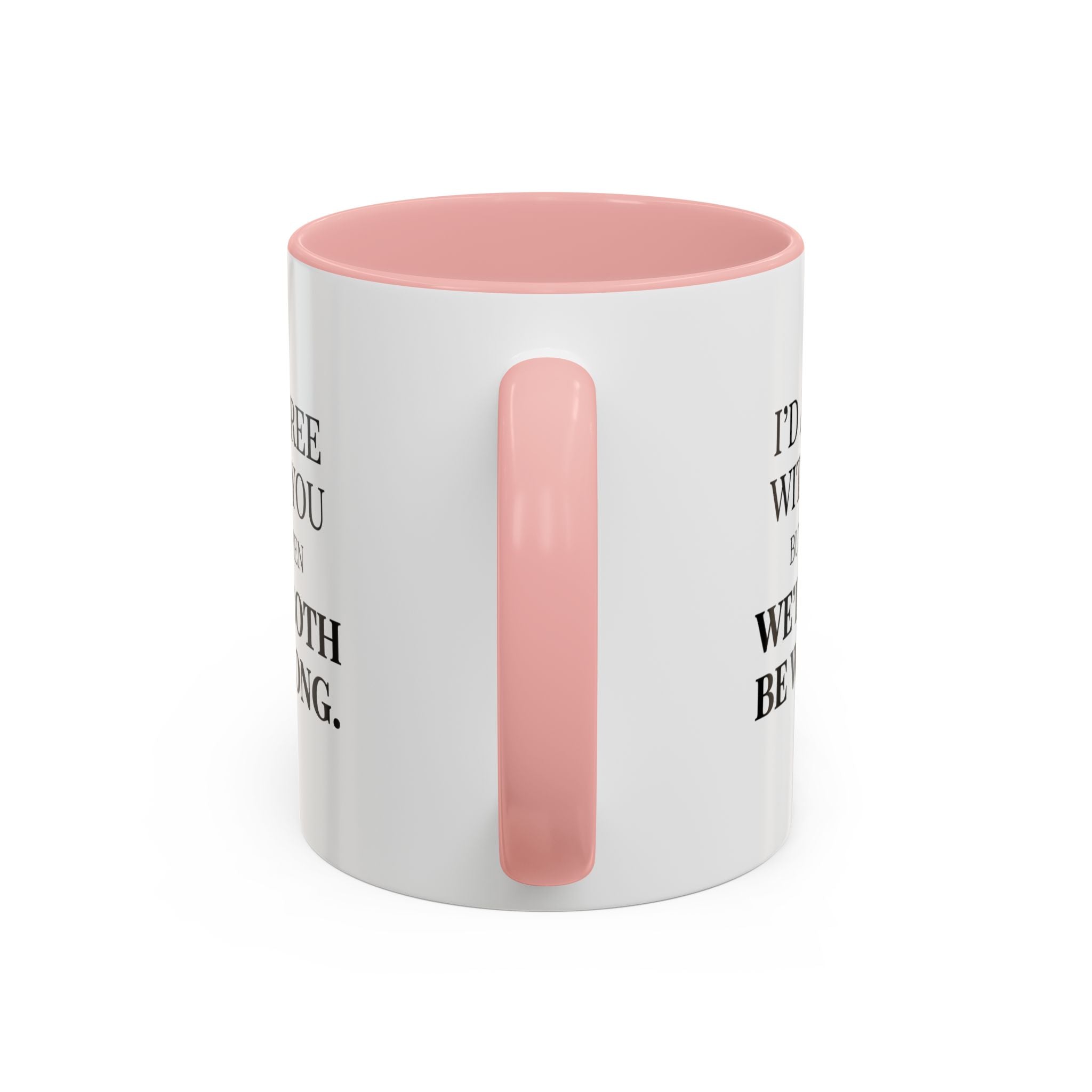 I'd AGree with You But Then We'd Both Be Wrong - Mug
