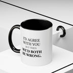 I'd AGree with You But Then We'd Both Be Wrong - Mug
