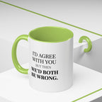 I'd AGree with You But Then We'd Both Be Wrong - Mug