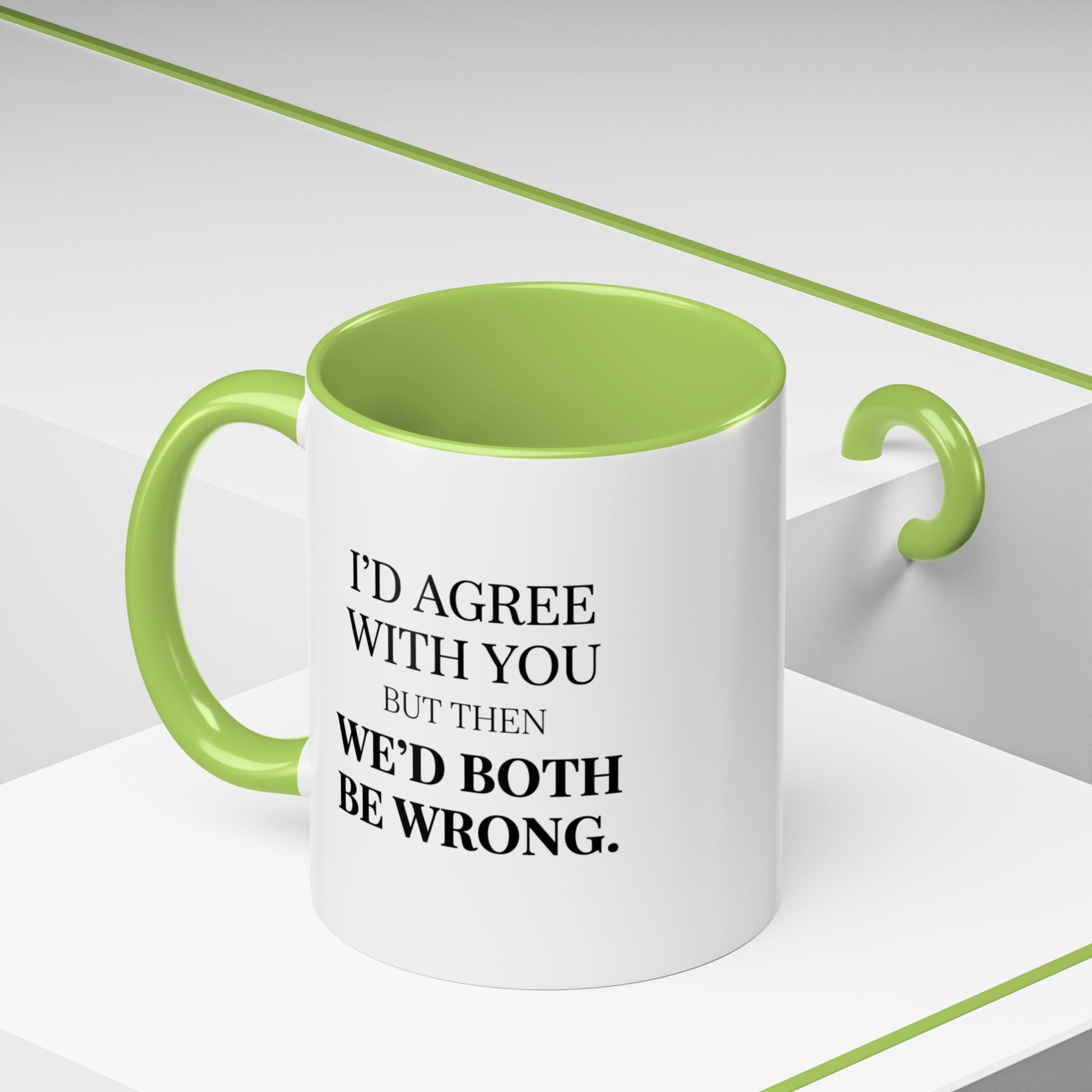 I'd AGree with You But Then We'd Both Be Wrong - Mug