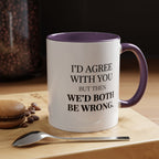 I'd AGree with You But Then We'd Both Be Wrong - Mug