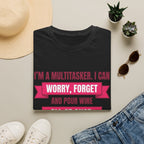 Multitasker Wine Tee — "I Can Worry, Forget & Pour Wine All at Once" T-Shirt