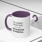 I'd AGree with You But Then We'd Both Be Wrong - Mug
