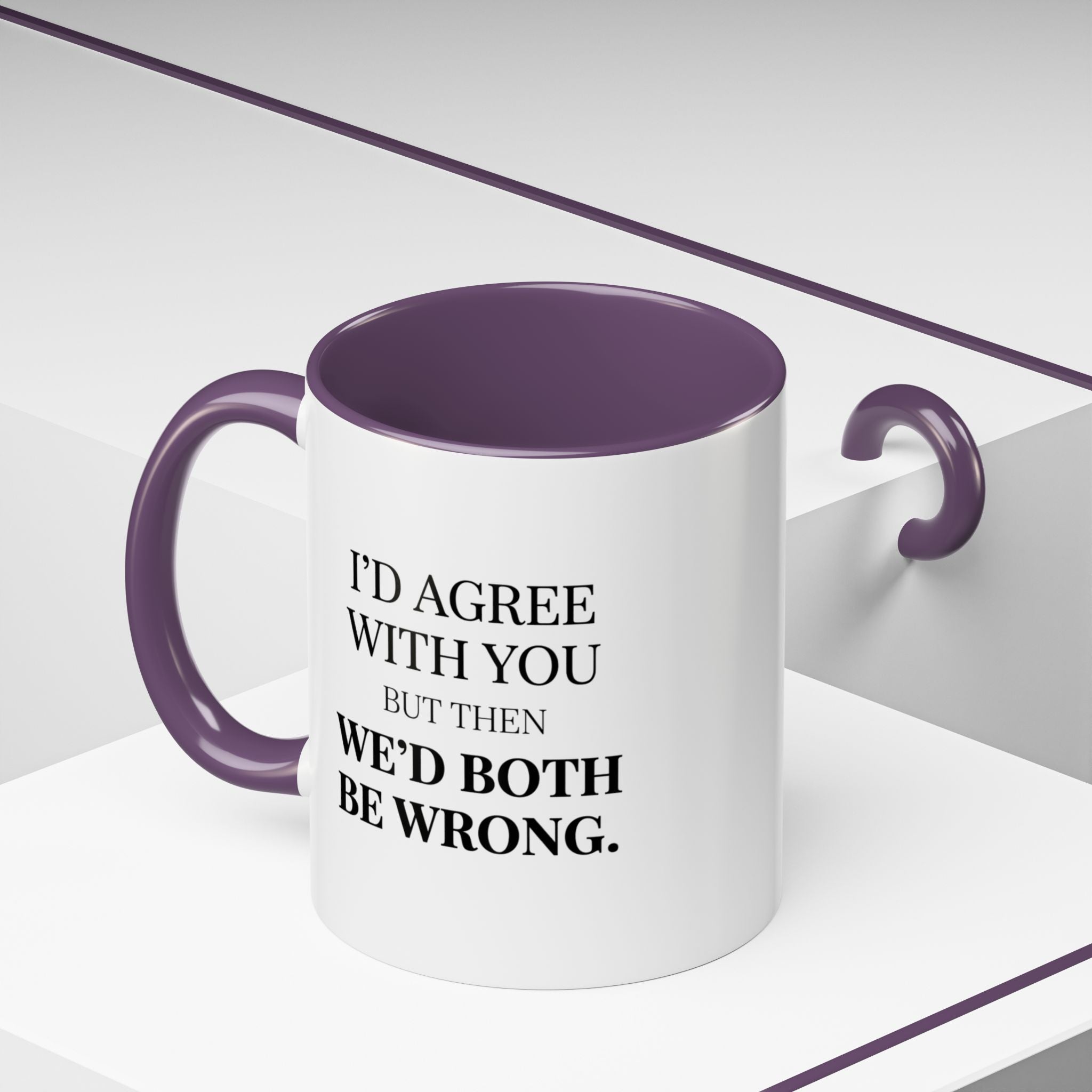I'd AGree with You But Then We'd Both Be Wrong - Mug